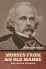 Mosses from an Old Manse, and Other Stories - Nathaniel Hawthorne - 9798888300954