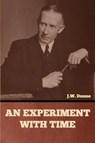 An Experiment with Time - J. W. Dunne - 9798888302361