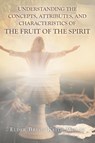 Understanding the Concepts, Attributes, and Characteristics of the Fruit of the Spirit - Elder Bryon Keith Miller - 9798888322994