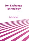 Ion Exchange Technology - Carla Mayfield - 9798888360118