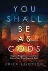 You Shall Be as Gods: Pagans, Progressives, and the Rise of the Woke Gnostic Left - Erick Erickson - 9798888450680