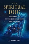 The Spiritual Dog - JJ Flowers - 9798888504413