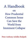 A Handbook on How Prudential Common Sense Can Save the World from Imminent Collapse - Peter Anthony Achilles Redpath - 9798888702567