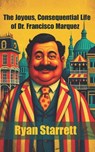 The Joyous, Consequential Life of Dr. Francisco Marquez - Ryan Starrett - 9798888703625