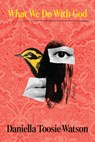 What We Do with God: Poems - Daniella Toosie-Watson - 9798888903704