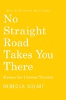 No Straight Road Takes You There: Essays for Uneven Terrain - Rebecca Solnit - 9798888904220