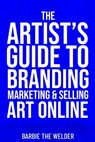 The Artist's Guide To Branding Marketing & Selling Art Online - Barbie The Welder - 9798888956038