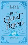 If I Really Wanted to Be a Great Friend, I Would . . . - Rachel St. John Gilbert - 9798888981054