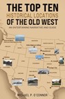 The Top Ten Historical Locations of the Old West - Michael P. O'Connor - 9798889109280