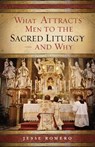 What Attracts Men to the Sacred Liturgy--And Why - Jesse Romero - 9798889113386