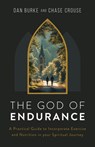 The God of Endurance: A Practical Guide for Incorporating Exercise and Nutrition Into Your Spiritual Journey - Dan Burke - 9798889115281