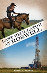 Last Regulator at Roswell - Robert C. Mowry - 9798889253037