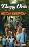 Danny Orlis and the Mexican Kidnapping - Bernard Palmer - 9798889360667