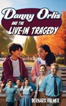 Danny Orlis and the Live-in Tragedy - Bernard Palmer - 9798889360704
