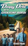 Danny Orlis and the Alaskan Highway Adventure - Bernard Palmer - 9798889360728
