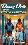 Danny Orlis and the Mystery at Northwest High - Bernard Palmer - 9798889360803