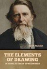 The Elements of Drawing, in Three Letters to Beginners - John Ruskin - 9798889425830