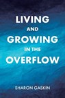 Living and Growing in the Overflow - Sharon Gaskin - 9798889437154