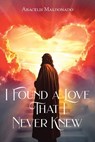 I Found A Love That I Never Knew - Aracelis Maldonado - 9798889437765
