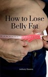 How to Lose Belly Fat - Anthony Ekanem - 9798889592174