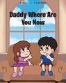 Daddy Where Are You Now - Paul J. Carter - 9798889828204