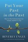 Put Your Past in the Past: Why You May Be Reenacting Your Trauma, and How to Stop - Beverly Engel - 9798889830436