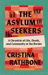The Asylum Seekers: A Chronicle of Life, Death, and Community at the Border - Cristina Rathbone - 9798889832010