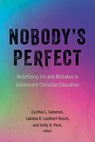 Nobody's Perfect: Redefining Sin and Mistakes in Adolescent Christian Education - Cynthia L. Cameron - 9798889832287