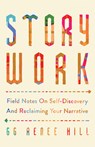 Story Work: Field Notes on Self-Discovery and Reclaiming Your Narrative - Gg Renee Hill - 9798889832652