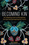Becoming Kin: An Indigenous Call to Unforgetting the Past and Reimagining Our Future - Patty Krawec - 9798889837688