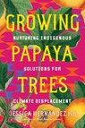 Growing Papaya Trees - Jessica Hernandez - 9798889840978