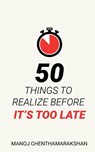 50 Things to Realize Before it's Too Late - Manoj Chenthamarakshan - 9798890023575