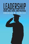 Leadership: Good, Bad, Toxic, and Political - Douglas R. Carlile - 9798890270641