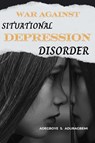 War Against Situational Depression Disorder - Adegboye S. Aduragbemi - 9798890361905