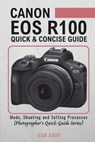 Canon EOS R100- Quick & Concise Guide: Modes, Shooting & Setting Processes (Photographer's Quick-Guide Series) - Sam Addy - 9798890362193