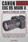 Canon EOS R5 MARK II- Quick & Concise Guide: Modes, Shooting & Setting Processes (Photographer's Quick-Guide Series 2) - Sam Addy - 9798890362216
