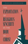 The Exploitation of Religious Sincerity in the Body of Christ - David Johnson - 9798890414755