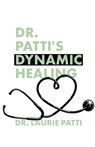 Dr. Patti's Dynamic Healing - Laurie Patti - 9798890419316