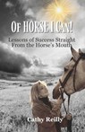 Of HORSE I Can: Lessons of Success Straight from the Horse's Mouth - Cathy Reilly - 9798890792976
