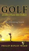 Golf Is Not What You Think - Philip Ripley Ward - 9798890911933