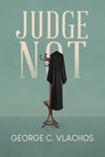 Judge Not - George C. Vlachos - 9798890916525