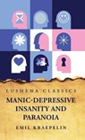 Manic-Depressive Insanity and Paranoia - Emil Kraepelin - 9798890962003