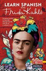 Learn Spanish with Frida Kahlo: Immerse Yourself in Frida Kahlos Fascinating World and Let Her Art and Life Inspire Your Spanish Learning. - Spanish in 100 Days - 9798890983206