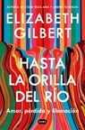 Hasta La Orilla del Río / All the Way to the River - Elizabeth Gilbert - 9798890985132