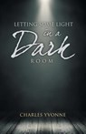 Letting some Light in a Dark Room - Charles Yvonne - 9798891007314