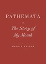 Pathemata, Or, the Story of My Mouth - Maggie Nelson - 9798891060111