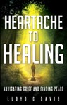 Heartache to Healing: Navigating Grief and Finding Peace - Lloyd C. Davis - 9798891097490