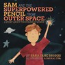 Sam and the Superpowered Pencil from Outer Space - Sara Jane Briggs - 9798891240988