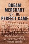 Dream Merchant of the Perfect Game: The Life and Legacy of Frank Doc Sykes - Bernard McKenna - 9798891382381