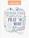 Stress Less, Pray More Large Print: A Woman's Devotional Guide to Tranquil Living - Compiled by Barbour Staff - 9798891513570
